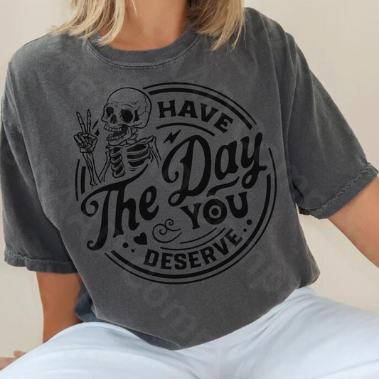 Have the day you deserve Graphic T-shirt